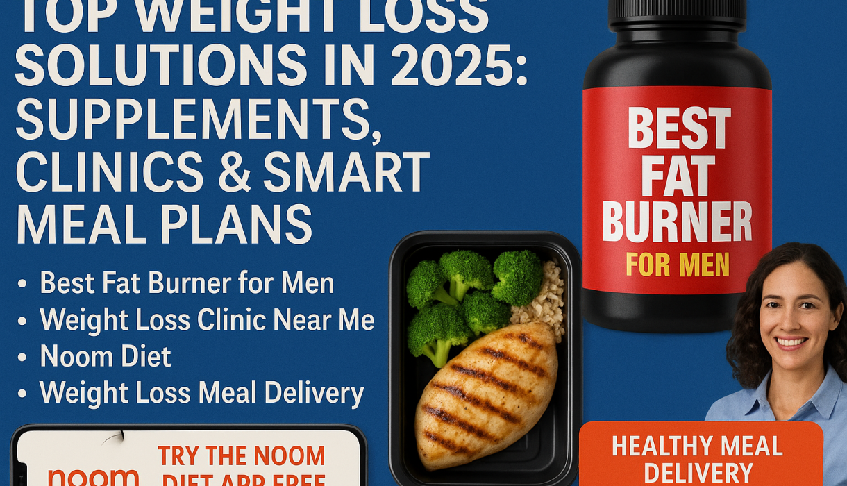 The Best Top Weight Loss Solutions in 2025: Supplements, Clinics & Smart Meal Plans weight loss supplements weight loss clinic near me best weight loss supplements best fat burner for men fat burner weight loss clinic noom diet found weight loss saxenda weight loss noom weight loss weight loss meal delivery