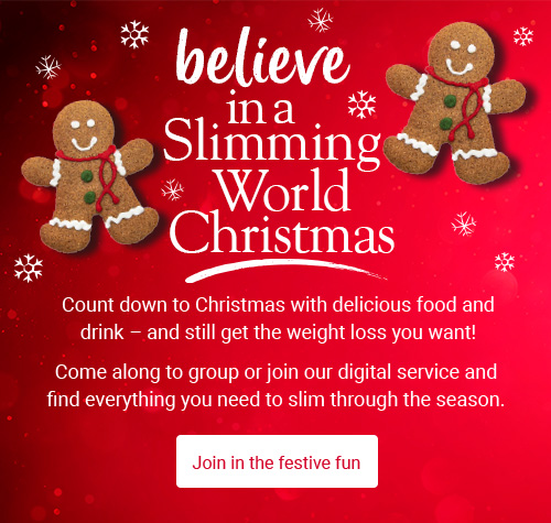 Believe in a Slimming World Christmas - Join in the festive fun. Count down to Christmas with delicious food and drink – and still get the weight loss you want! Come along to group or join our digital service and find everything you need to slim through the season.